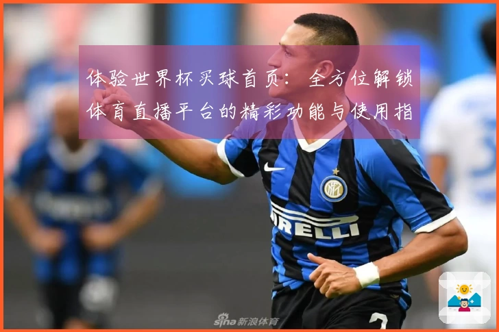 体验世界杯买球首页：全方位解锁体育直播平台的精彩功能与使用指南