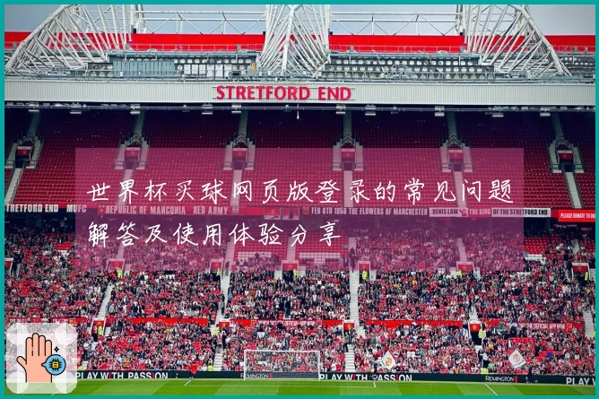 世界杯买球网页版登录的常见问题解答及使用体验分享
